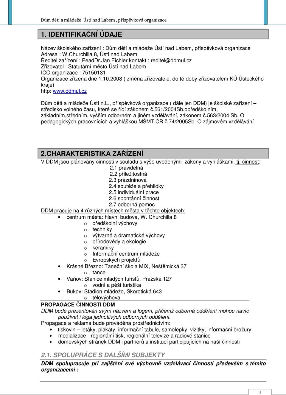 2008 ( změna zřizovatele; do té doby zřizovatelem KÚ Ústeckého kraje) http: www.ddmul.cz Dům dětí a mládeže Ústí n.l., příspěvková organizace ( dále jen DDM) je školské zařízení středisko volného času, které se řídí zákonem č.