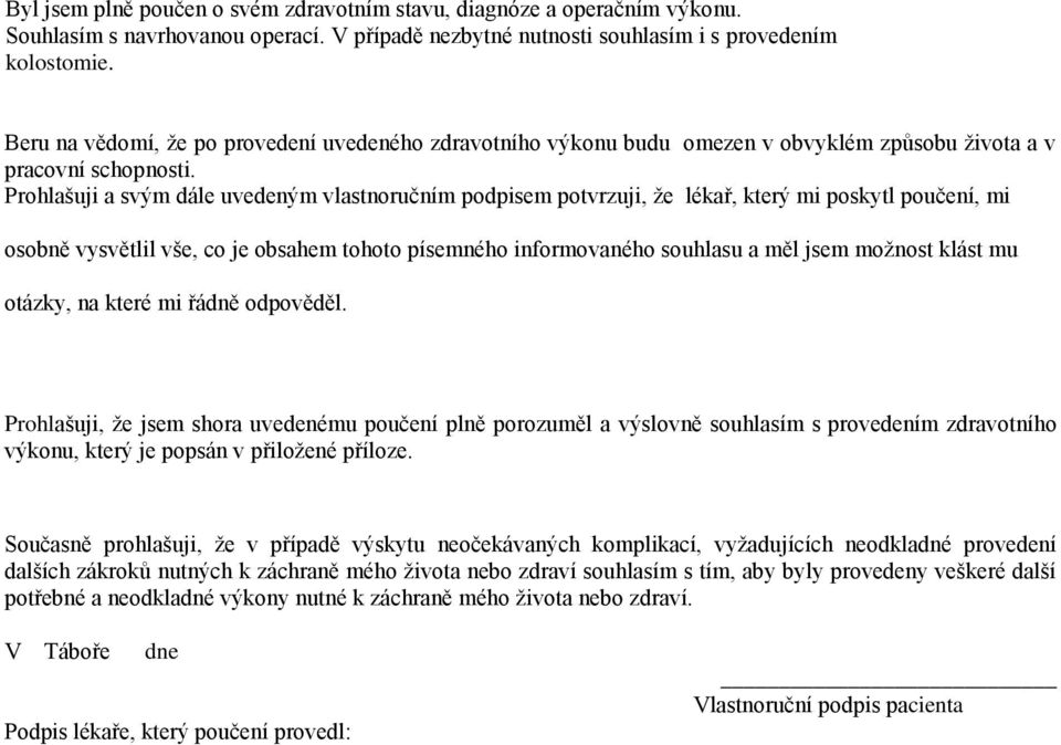 Prohlašuji a svým dále uvedeným vlastnoručním podpisem potvrzuji, že lékař, který mi poskytl poučení, mi osobně vysvětlil vše, co je obsahem tohoto písemného informovaného souhlasu a měl jsem možnost