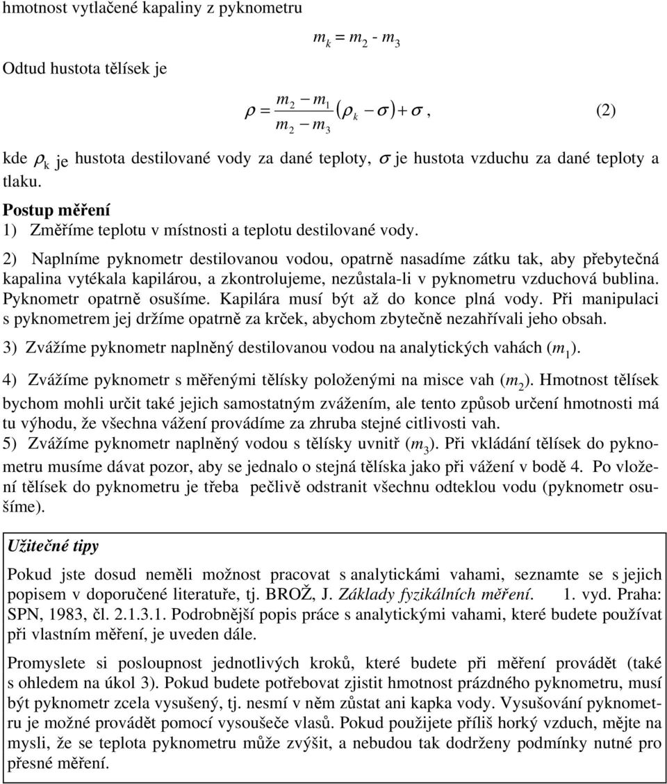 2) Naplníme pyknometr destilovanou vodou, opatrně nasadíme zátku tak, aby přebytečná kapalina vytékala kapilárou, a zkontrolujeme, nezůstala-li v pyknometru vzduchová bublina.