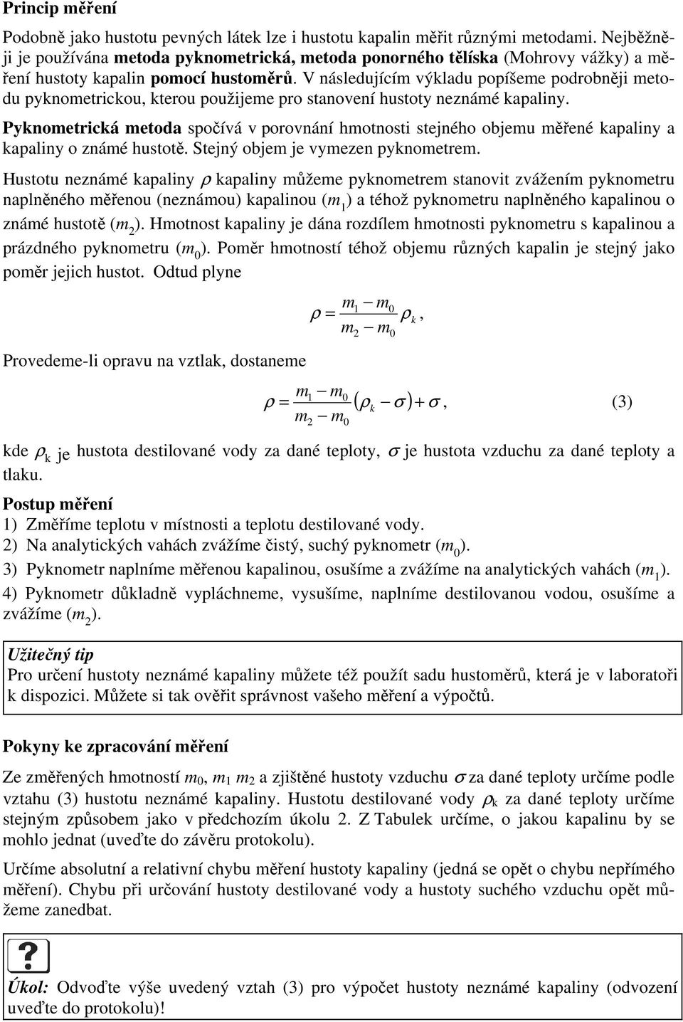 V následujícím výkladu popíšeme podrobněji metodu pyknometrickou, kterou použijeme pro stanovení hustoty neznámé kapaliny.