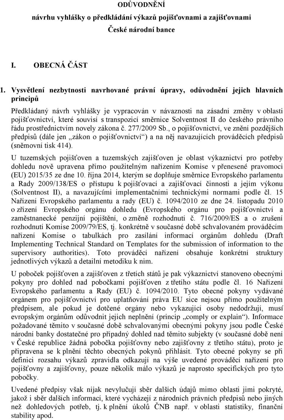transpozicí směrnice Solventnost II do českého právního řádu prostřednictvím novely zákona č. 277/2009 Sb.