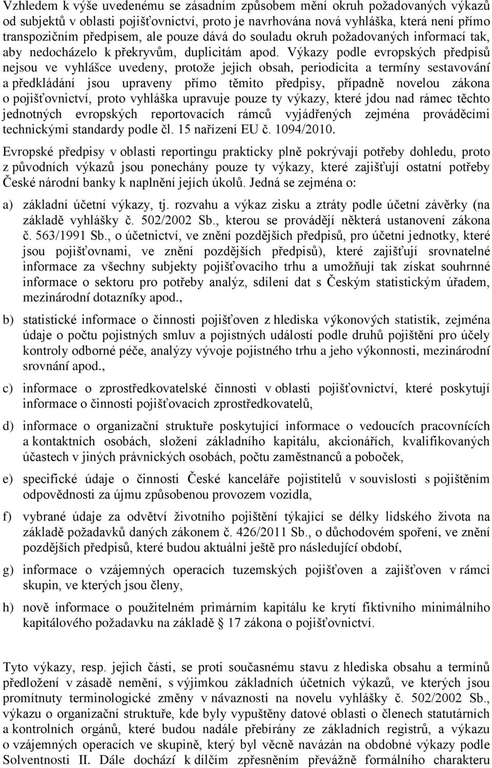 Výkazy podle evropských předpisů nejsou ve vyhlášce uvedeny, protože jejich obsah, periodicita a termíny sestavování a předkládání jsou upraveny přímo těmito předpisy, případně novelou zákona o