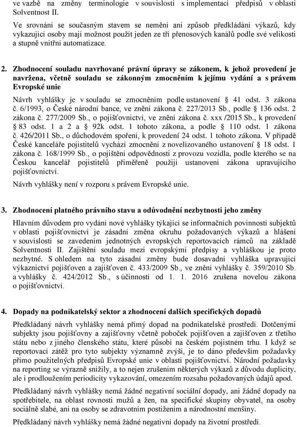 Zhodnocení souladu navrhované právní úpravy se zákonem, k jehož provedení je navržena, včetně souladu se zákonným zmocněním k jejímu vydání a s právem Evropské unie Návrh vyhlášky je v souladu se