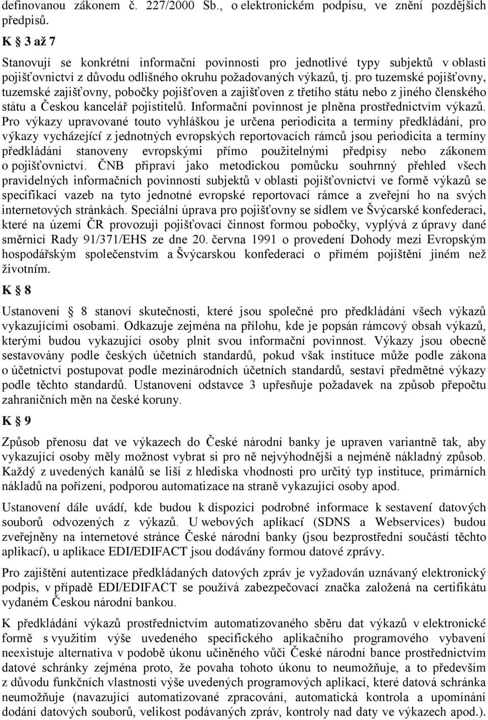 pro tuzemské pojišťovny, tuzemské zajišťovny, pobočky pojišťoven a zajišťoven z třetího státu nebo z jiného členského státu a Českou kancelář pojistitelů.