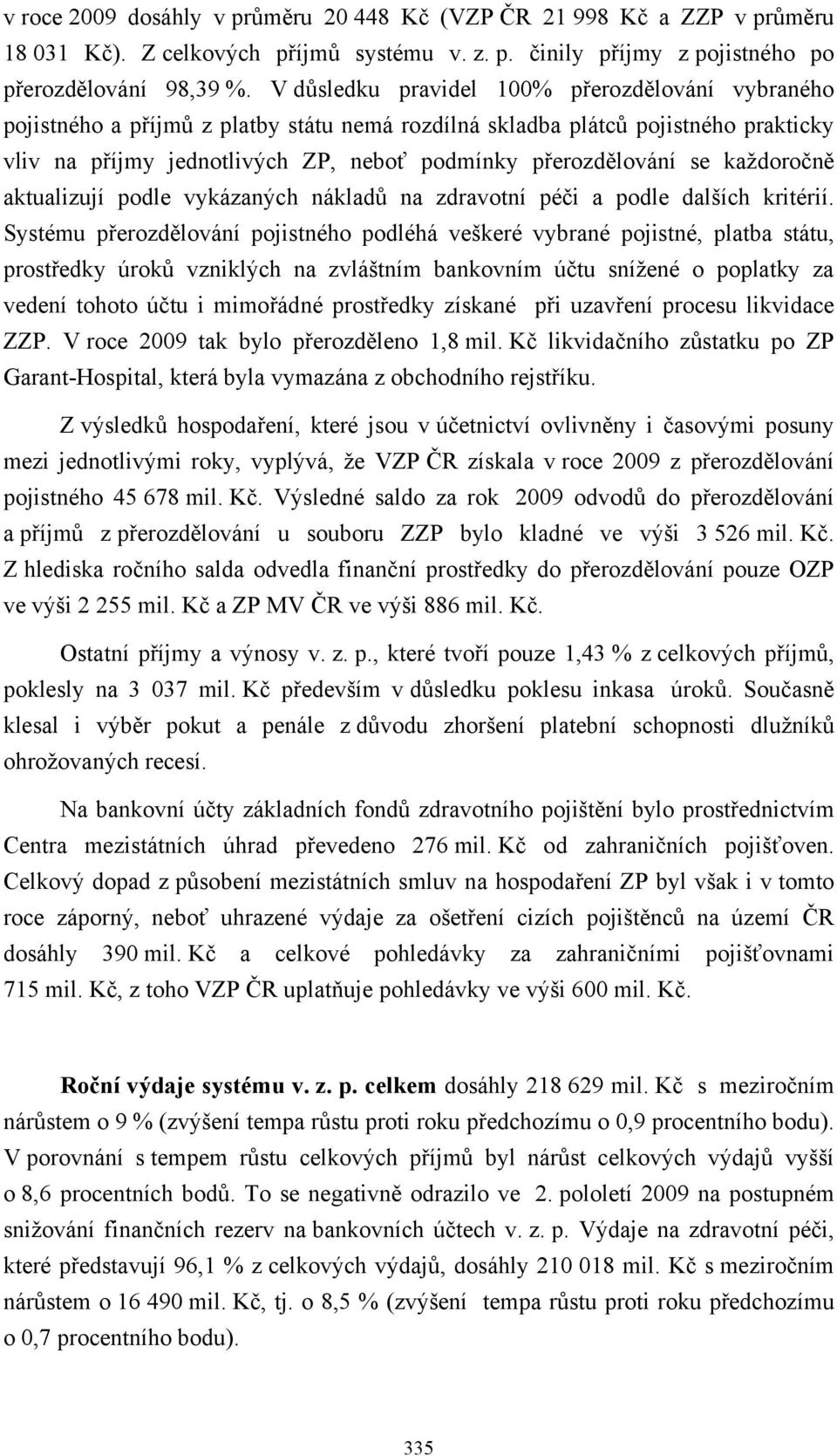 každoročně aktualizují podle vykázaných nákladů na zdravotní péči a podle dalších kritérií.