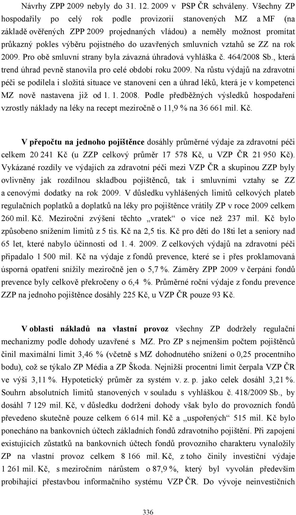 smluvních vztahů se ZZ na rok 2009. Pro obě smluvní strany byla závazná úhradová vyhláška č. 464/2008 Sb., která trend úhrad pevně stanovila pro celé období roku 2009.