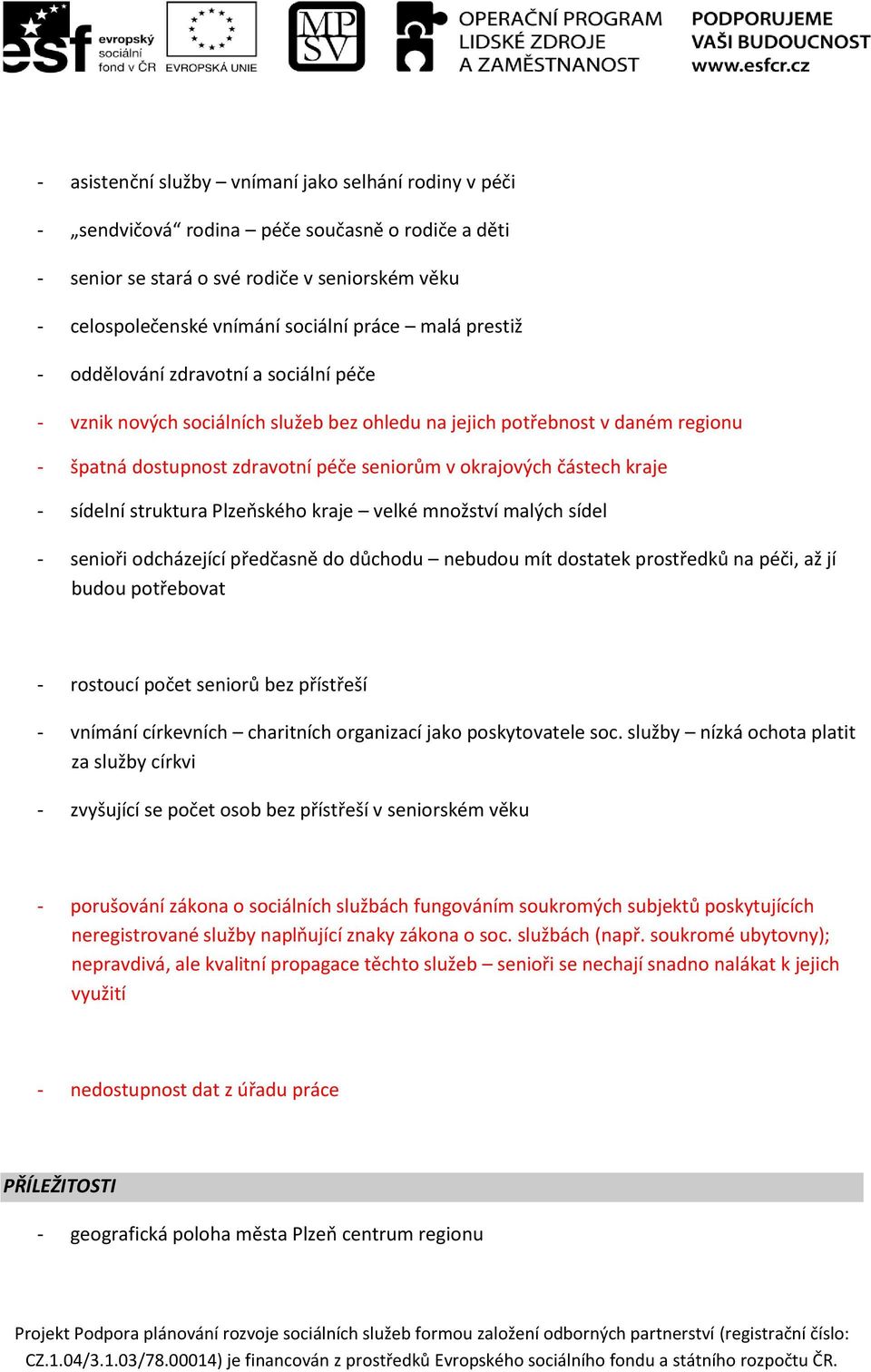 - sídelní struktura Plzeňského kraje velké množství malých sídel - senioři odcházející předčasně do důchodu nebudou mít dostatek prostředků na péči, až jí budou potřebovat - rostoucí počet seniorů