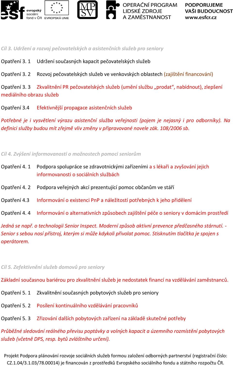 3 Zkvalitnění PR pečovatelských služeb (umění službu prodat, nabídnout), zlepšení mediálního obrazu služeb Opatření 3.