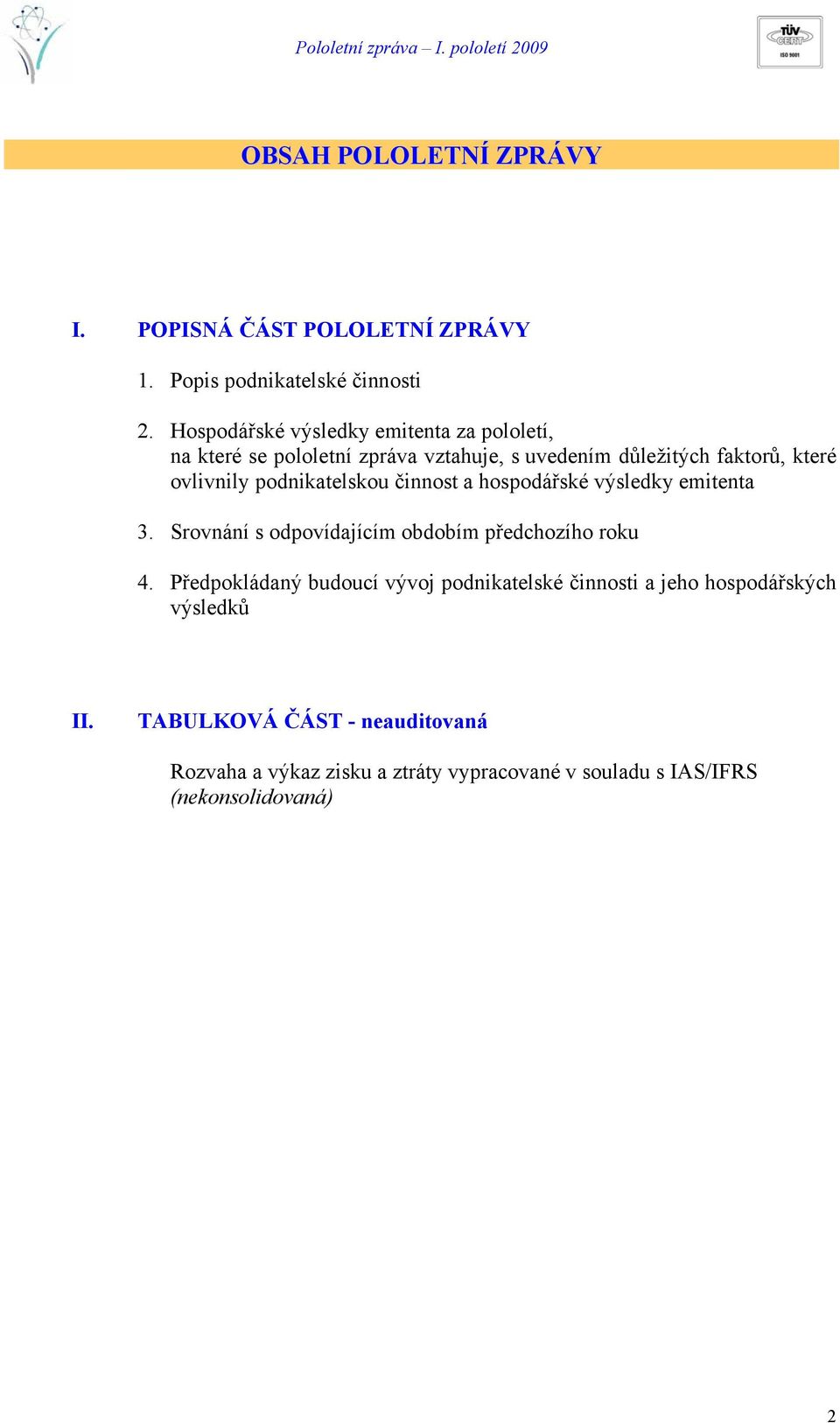 podnikatelskou činnost a hospodářské výsledky emitenta 3. Srovnání s odpovídajícím obdobím předchozího roku 4.