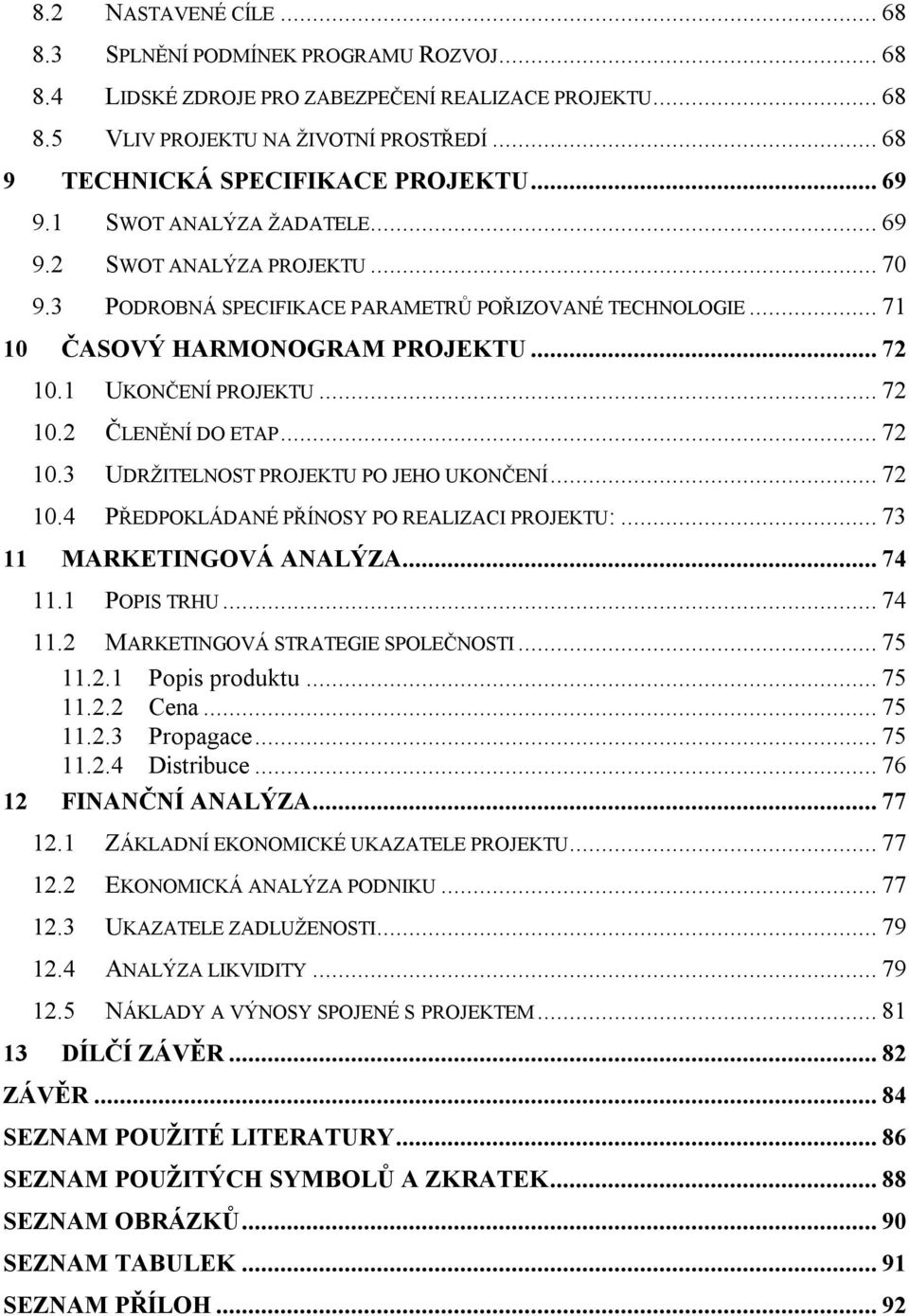 .. 71 10 ČASOVÝ HARMONOGRAM PROJEKTU... 72 10.1 UKONČENÍ PROJEKTU... 72 10.2 ČLENĚNÍ DO ETAP... 72 10.3 UDRŽITELNOST PROJEKTU PO JEHO UKONČENÍ... 72 10.4 PŘEDPOKLÁDANÉ PŘÍNOSY PO REALIZACI PROJEKTU:.