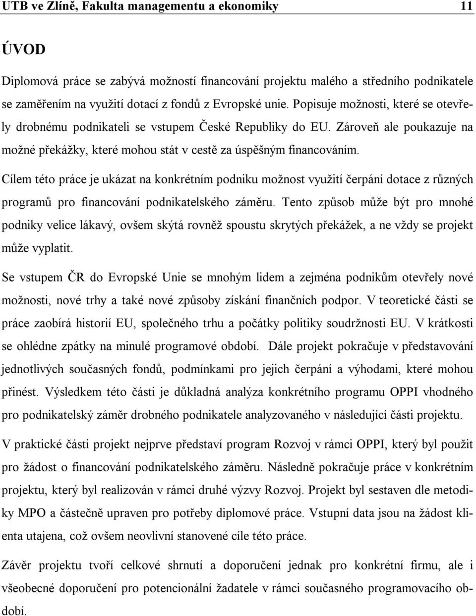 Cílem této práce je ukázat na konkrétním podniku možnost využití čerpání dotace z různých programů pro financování podnikatelského záměru.