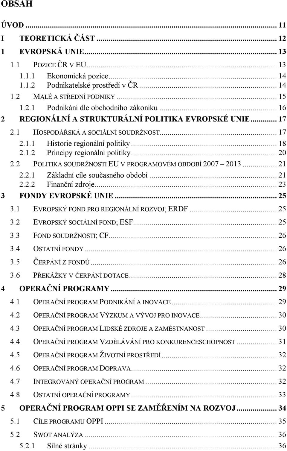 2 POLITIKA SOUDRŽNOSTI EU V PROGRAMOVÉM OBDOBÍ 2007 2013... 21 2.2.1 Základní cíle současného období... 21 2.2.2 Finanční zdroje... 23 3 FONDY EVROPSKÉ UNIE... 25 3.