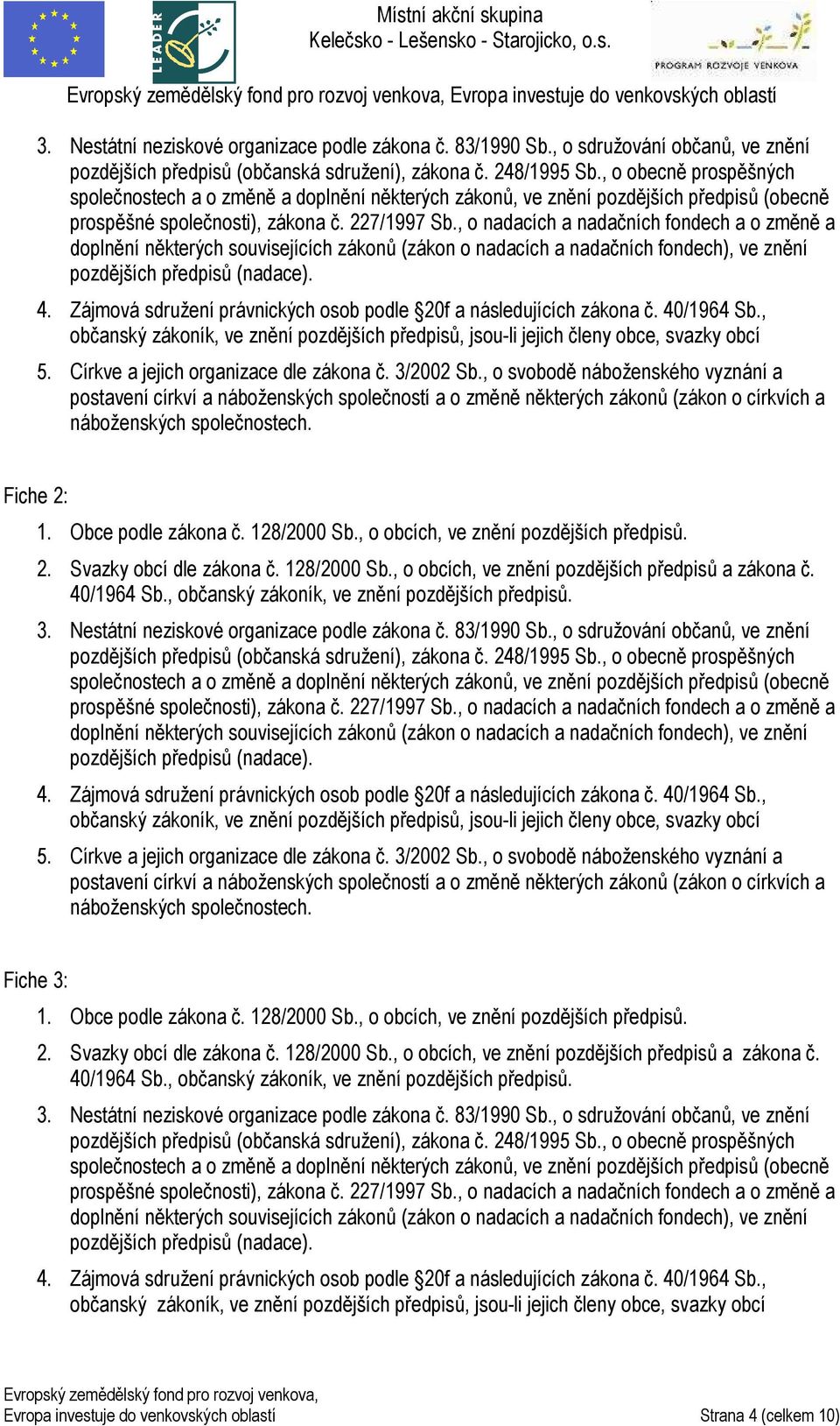 , o nadacích a nadačních fondech a o změně a doplnění některých souvisejících zákonů (zákon o nadacích a nadačních fondech), ve znění pozdějších předpisů (nadace). 4.