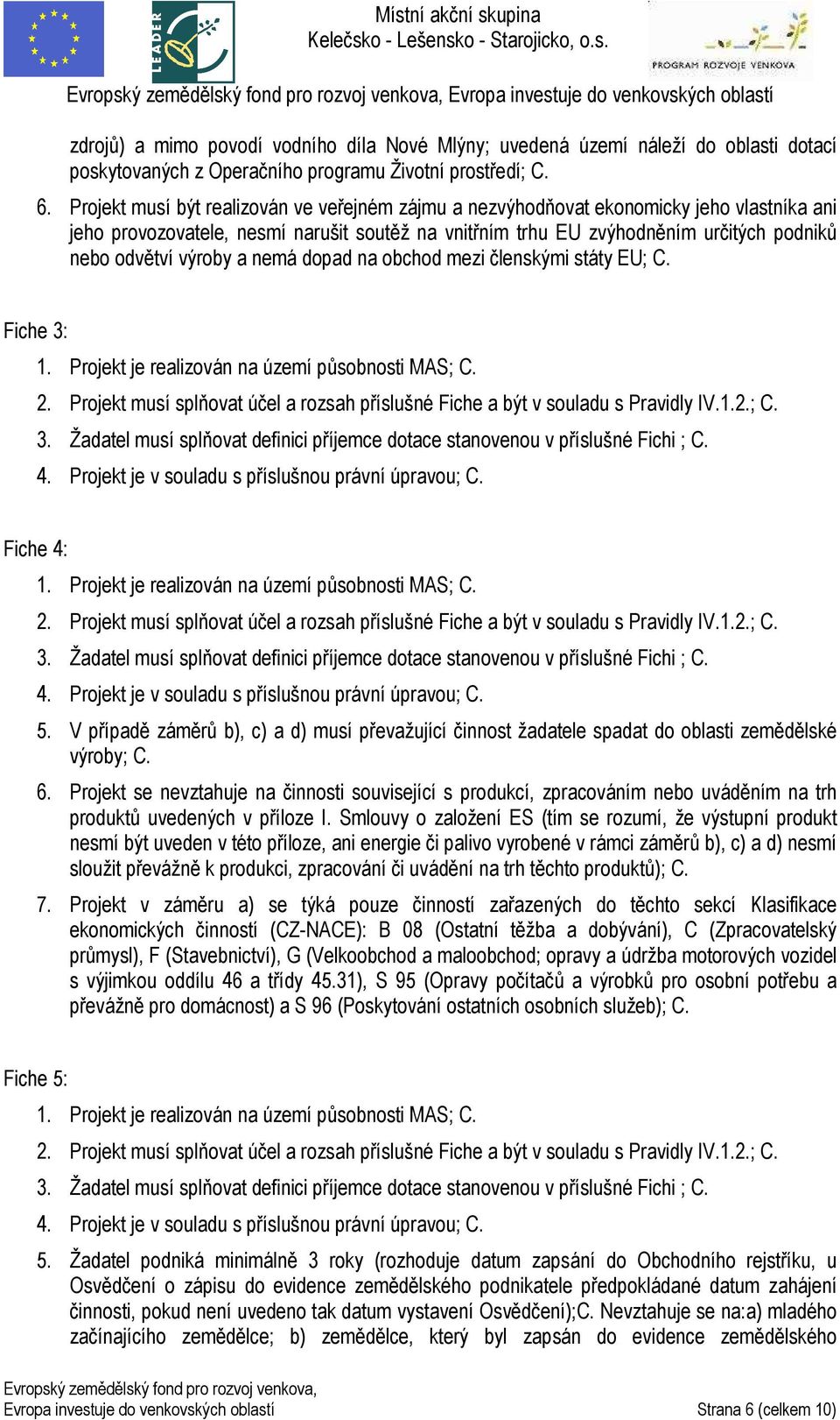 výroby a nemá dopad na obchod mezi členskými státy EU; C. Fiche 3: 1. Projekt je realizován na území působnosti MAS; C. 2.