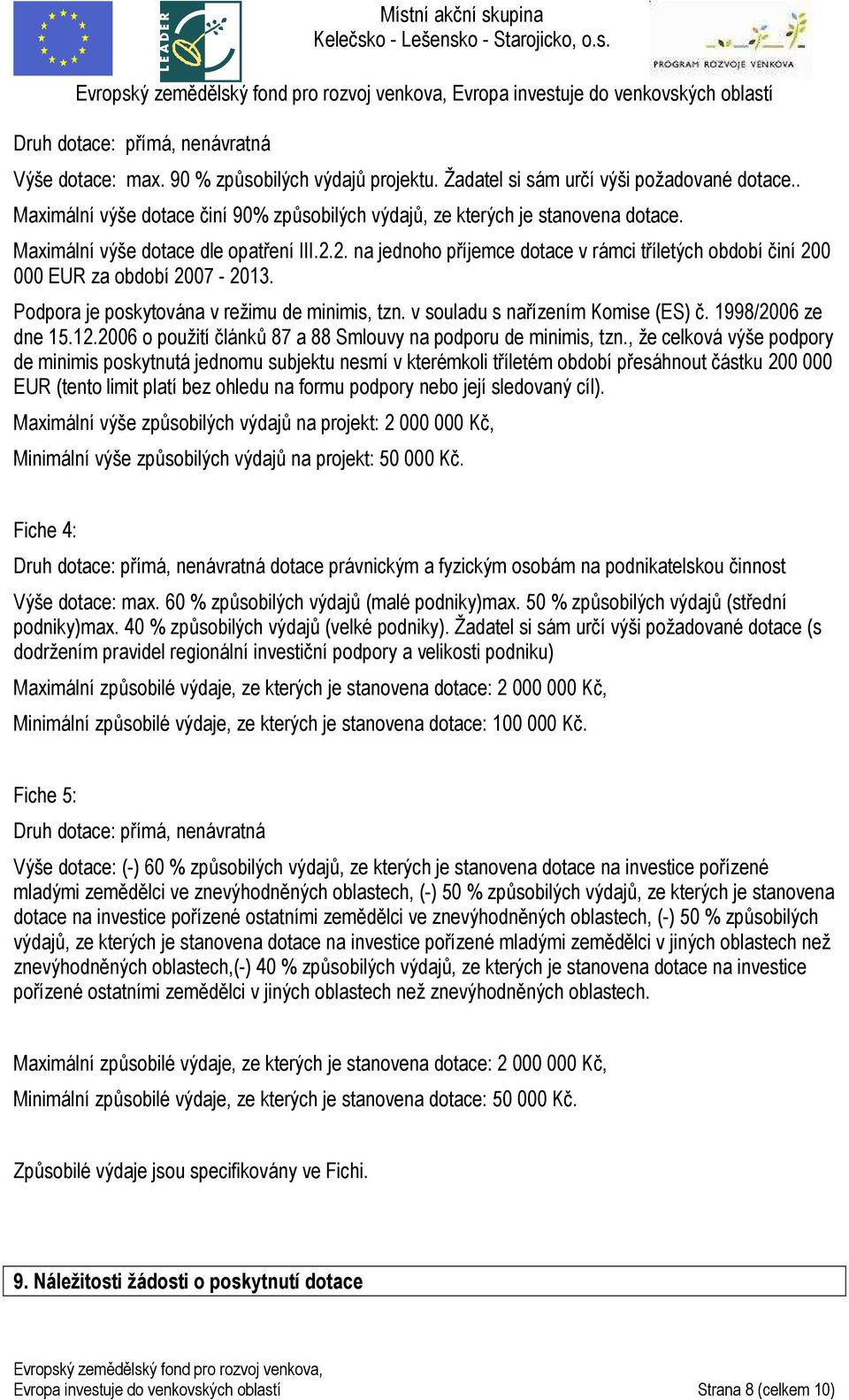 2. na jednoho příjemce dotace v rámci tříletých období činí 200 000 EUR za období 2007-2013. Podpora je poskytována v režimu de minimis, tzn. v souladu s nařízením Komise (ES) č. 1998/2006 ze dne 15.