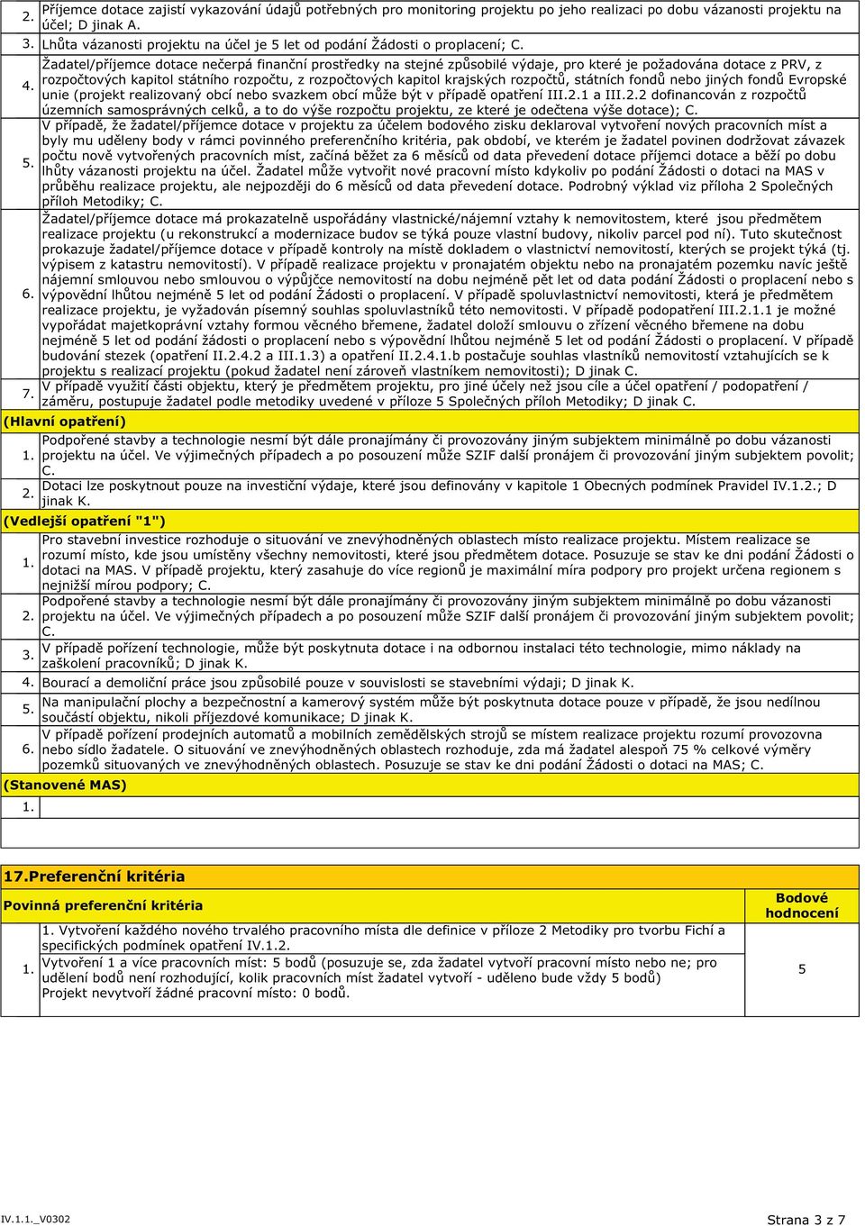 Žadatel/příjemce dotace nečerpá finanční prostředky na stejné způsobilé výdaje, pro které je požadována dotace z PRV, z rozpočtových kapitol státního rozpočtu, z rozpočtových kapitol krajských