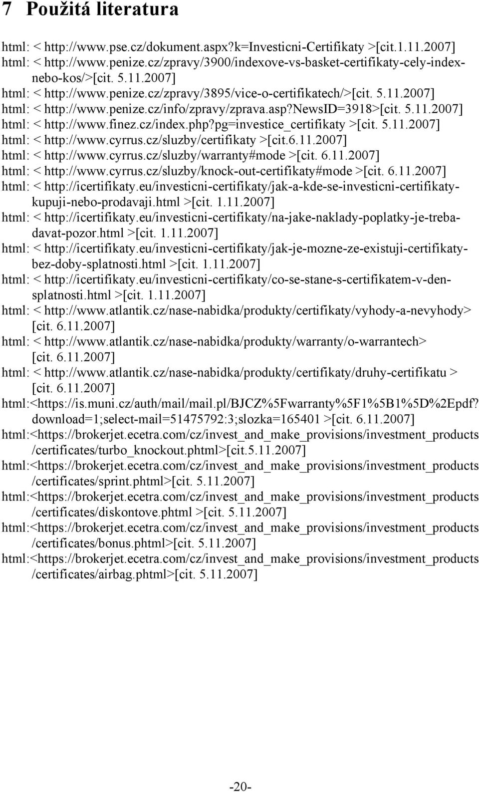 cz/index.php?pg=investice_certifikaty >[cit. 5.11.2007] html: < http://www.cyrrus.cz/sluzby/certifikaty >[cit.6.11.2007] html: < http://www.cyrrus.cz/sluzby/warranty#mode >[cit. 6.11.2007] html: < http://www.cyrrus.cz/sluzby/knock-out-certifikaty#mode >[cit.