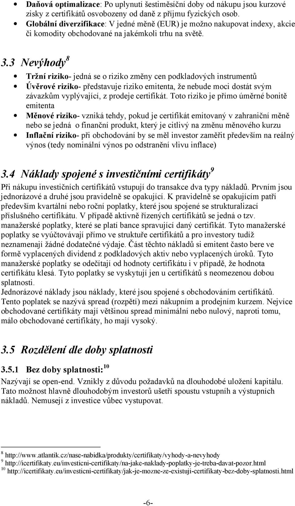 3 Nevýhody 8 Tržní riziko- jedná se o riziko změny cen podkladových instrumentů Úvěrové riziko- představuje riziko emitenta, že nebude moci dostát svým závazkům vyplývající, z prodeje certifikát.