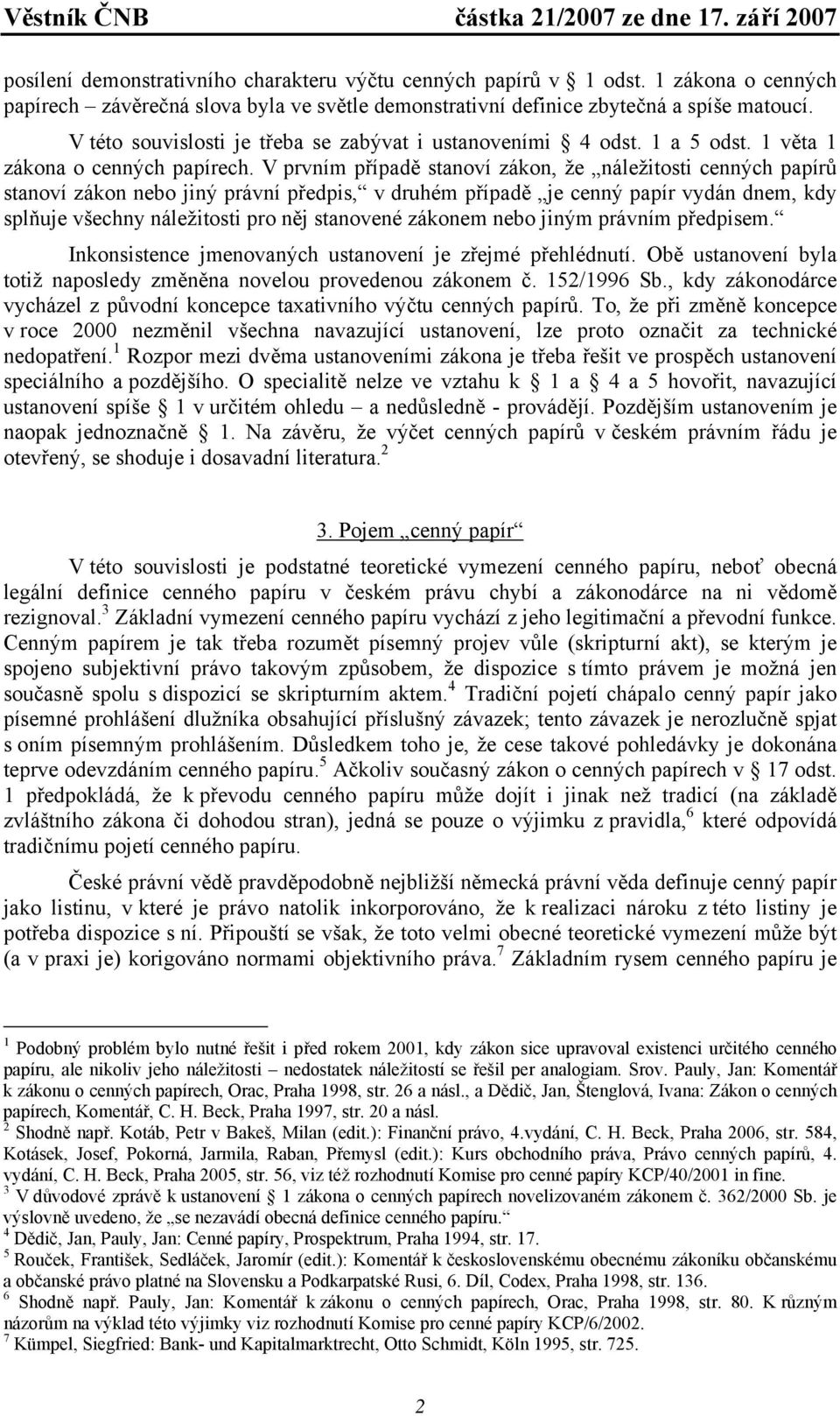 V prvním případě stanoví zákon, že náležitosti cenných papírů stanoví zákon nebo jiný právní předpis, v druhém případě je cenný papír vydán dnem, kdy splňuje všechny náležitosti pro něj stanovené