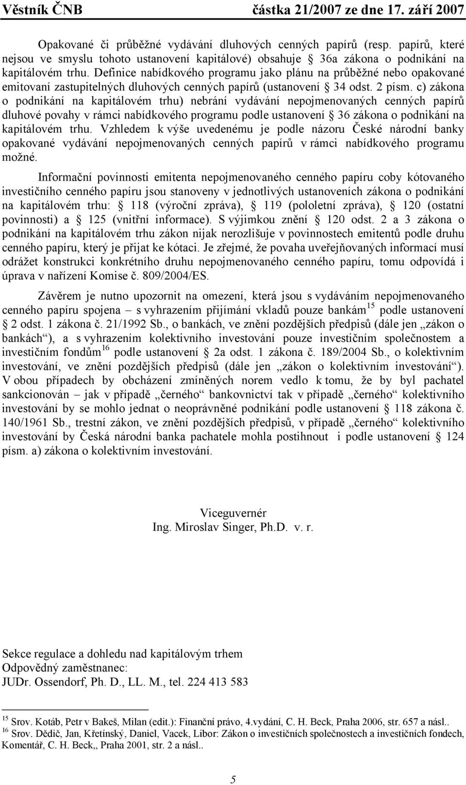 c) zákona o podnikání na kapitálovém trhu) nebrání vydávání nepojmenovaných cenných papírů dluhové povahy v rámci nabídkového programu podle ustanovení 36 zákona o podnikání na kapitálovém trhu.