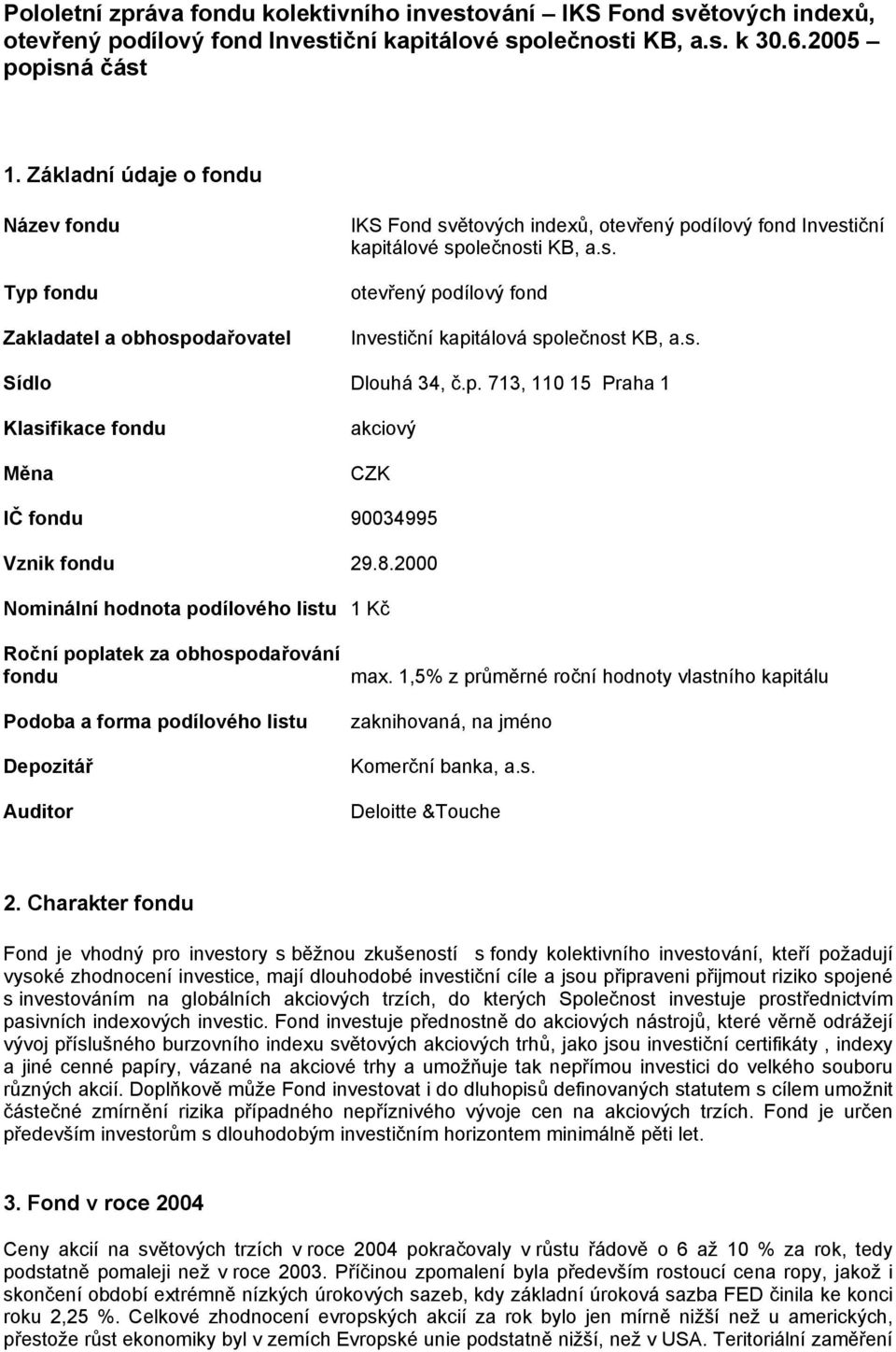 2000 Nominální hodnota podílového listu 1 Kč Podoba a forma podílového listu Depozitář max. 1,5% z průměrné roční hodnoty vlastního kapitálu Komerční banka, a.s. Deloitte &Touche 2.