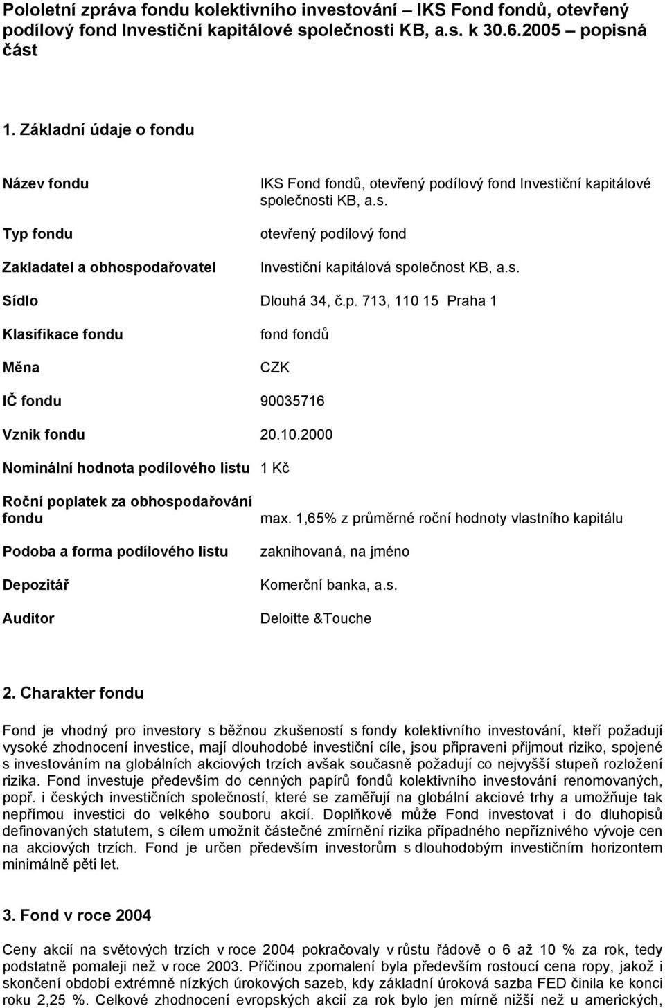 2000 Nominální hodnota podílového listu 1 Kč Podoba a forma podílového listu Depozitář max. 1,65% z průměrné roční hodnoty vlastního kapitálu Komerční banka, a.s. Deloitte &Touche 2.