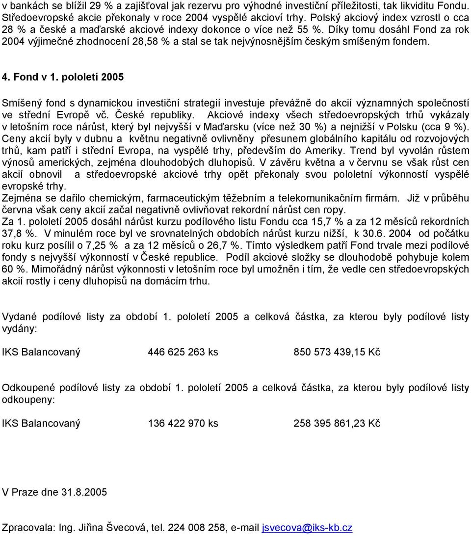 Díky tomu dosáhl Fond za rok 2004 výjimečné zhodnocení 28,58 % a stal se tak nejvýnosnějším českým smíšeným fondem. 4. Fond v 1.