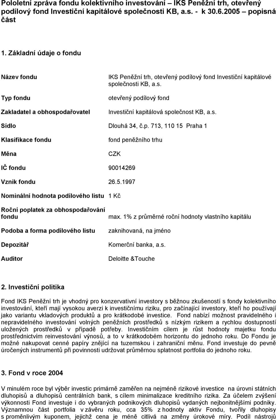 1997 Nominální hodnota podílového listu 1 Kč Podoba a forma podílového listu Depozitář max. 1% z průměrné roční hodnoty vlastního kapitálu Komerční banka, a.s. Deloitte &Touche 2.