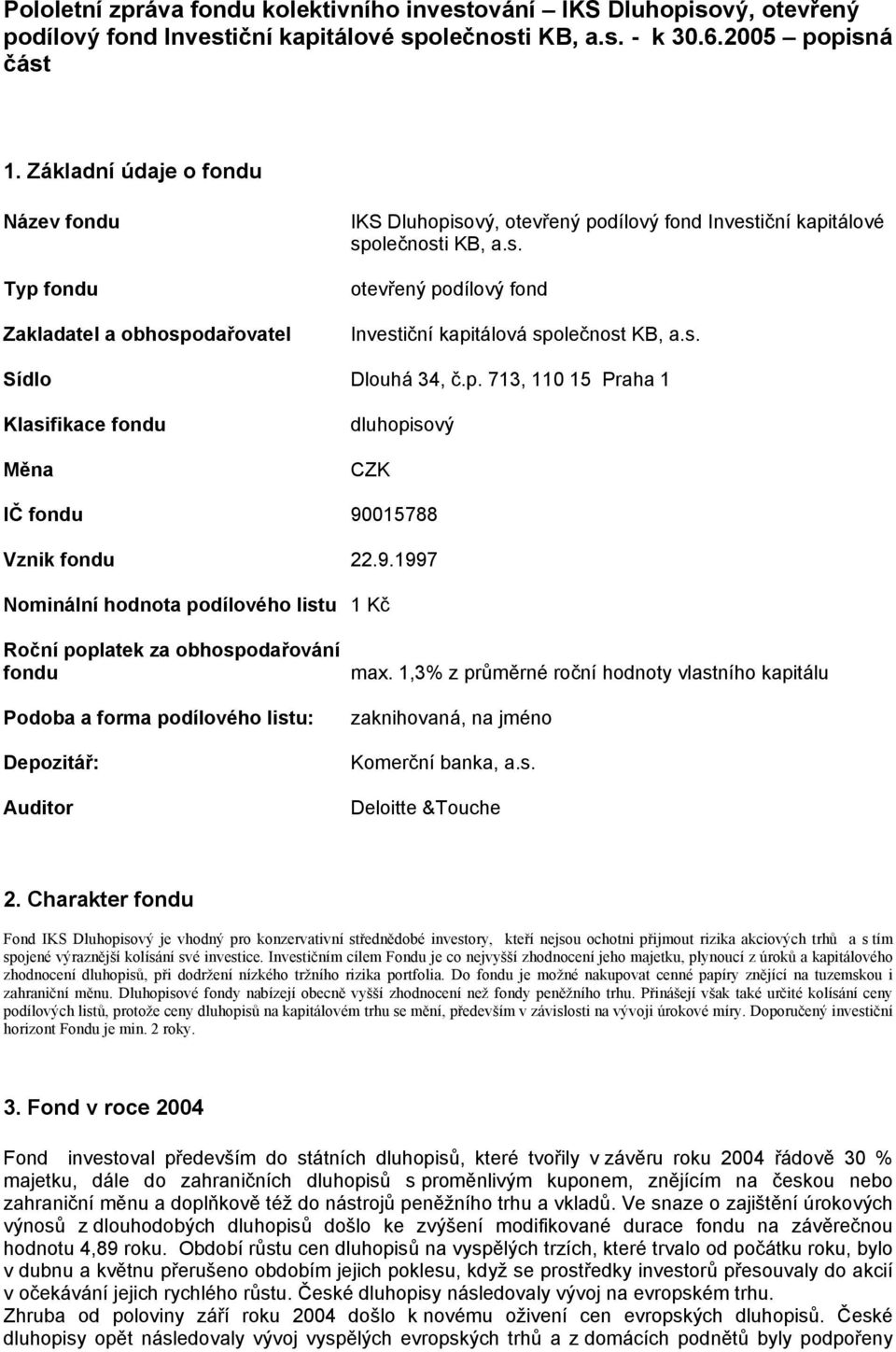 015788 Vznik 22.9.1997 Nominální hodnota podílového listu 1 Kč Podoba a forma podílového listu: Depozitář: max. 1,3% z průměrné roční hodnoty vlastního kapitálu Komerční banka, a.s. Deloitte &Touche 2.