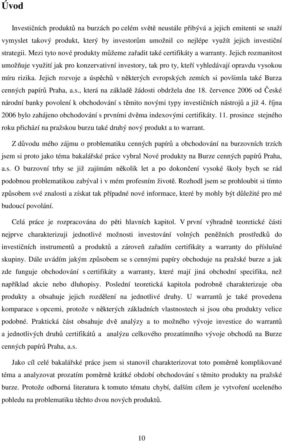 Jejich rozvoje a úspěchů v některých evropských zemích si povšimla také Burza cenných papírů Praha, a.s., která na základě žádosti obdržela dne 18.