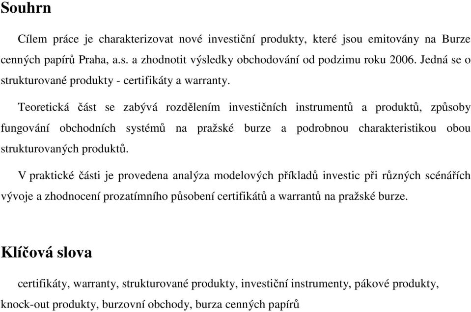 Teoretická část se zabývá rozdělením investičních instrumentů a produktů, způsoby fungování obchodních systémů na pražské burze a podrobnou charakteristikou obou strukturovaných produktů.