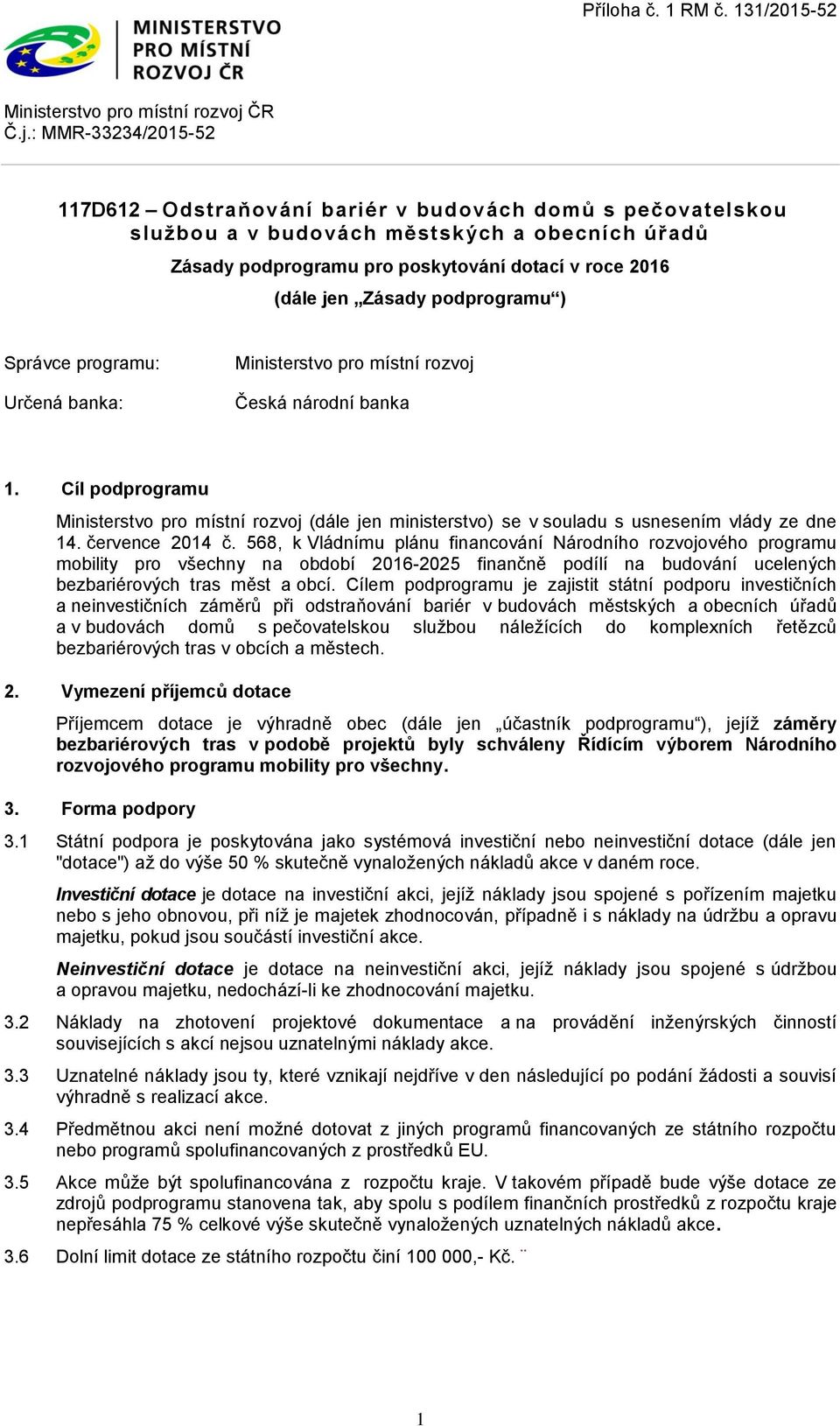 července 2014 č. 568, k Vládnímu plánu financování Národního rozvojového programu mobility pro všechny na období 2016-2025 finančně podílí na budování ucelených bezbariérových tras měst a obcí.