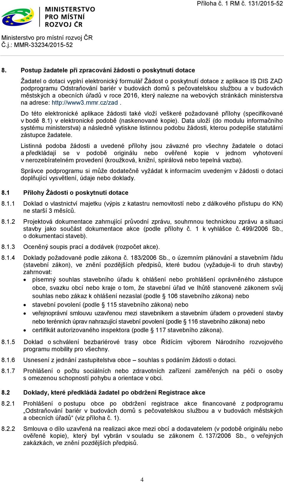 Do této elektronické aplikace žádosti také vloží veškeré požadované přílohy (specifikované v bodě 8.1) v elektronické podobě (naskenované kopie).