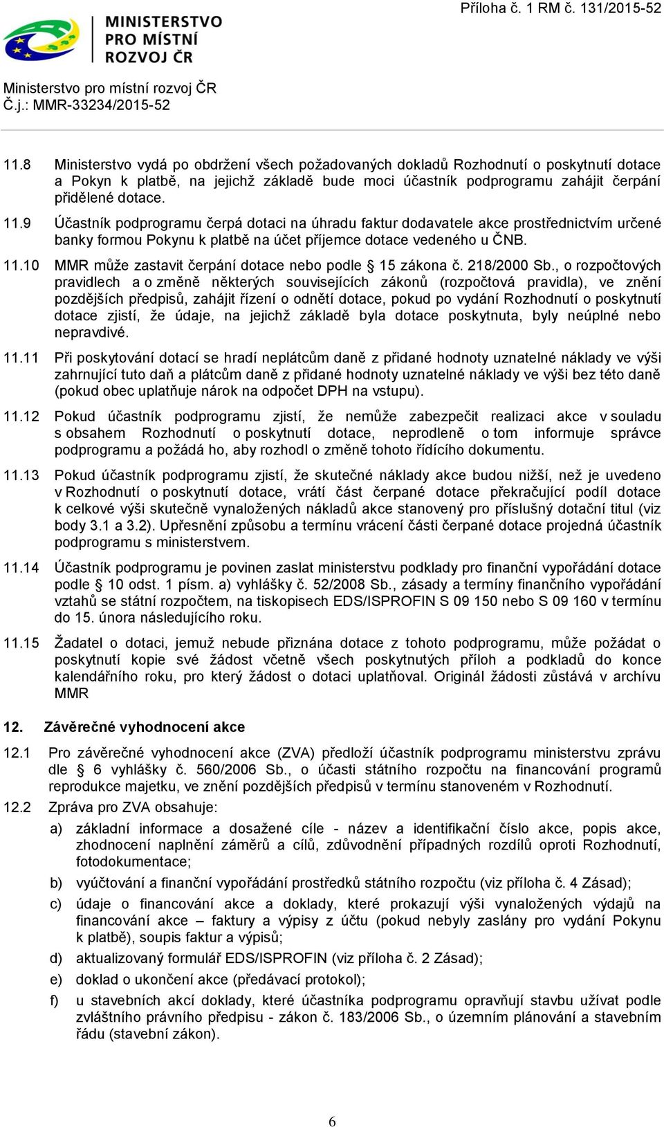 10 MMR může zastavit čerpání dotace nebo podle 15 zákona č. 218/2000 Sb.