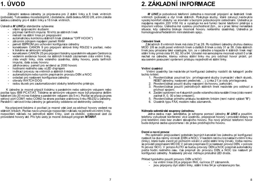 Úst edna M LINE je standardn vybavena: - všemi spojovacími slu bami - p ijíma i tarifních impuls 16 khz ze státních l inek - mel odi í na státní lince p i p epojování - automatickou kontrolou