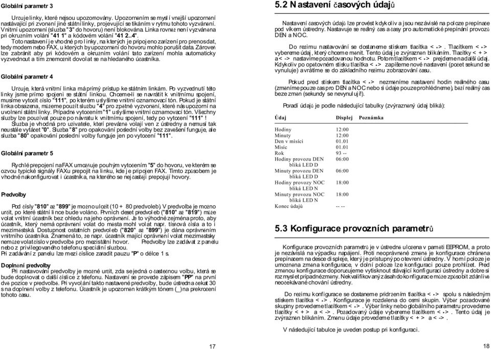 Toto nastavení j e vhodné pro l inky, na kterých je p ipojeno za ízení pro p enos dat, tedy modem nebo FAX, u kterých by upozorn ní do hovoru mohlo porušit data.