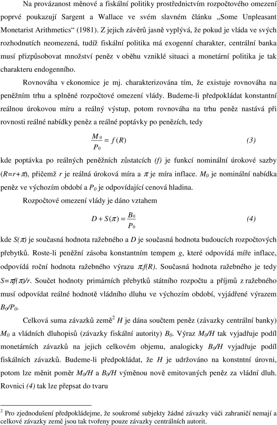 situaci a monetární politika je tak charakteru endogenního. Rovnováha v ekonomice je mj. charakterizována tím, že existuje rovnováha na peněžním trhu a splněné rozpočtové omezení vlády.