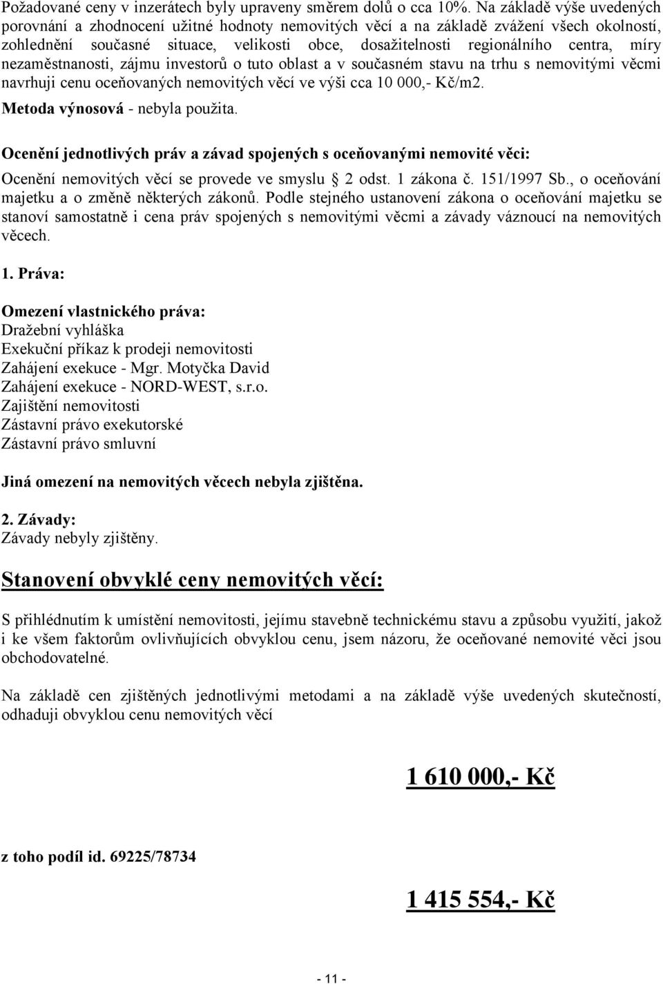 míry nezaměstnanosti, zájmu investorů o tuto oblast a v současném stavu na trhu s nemovitými věcmi navrhuji cenu oceňovaných nemovitých věcí ve výši cca 10 000,- Kč/m2.