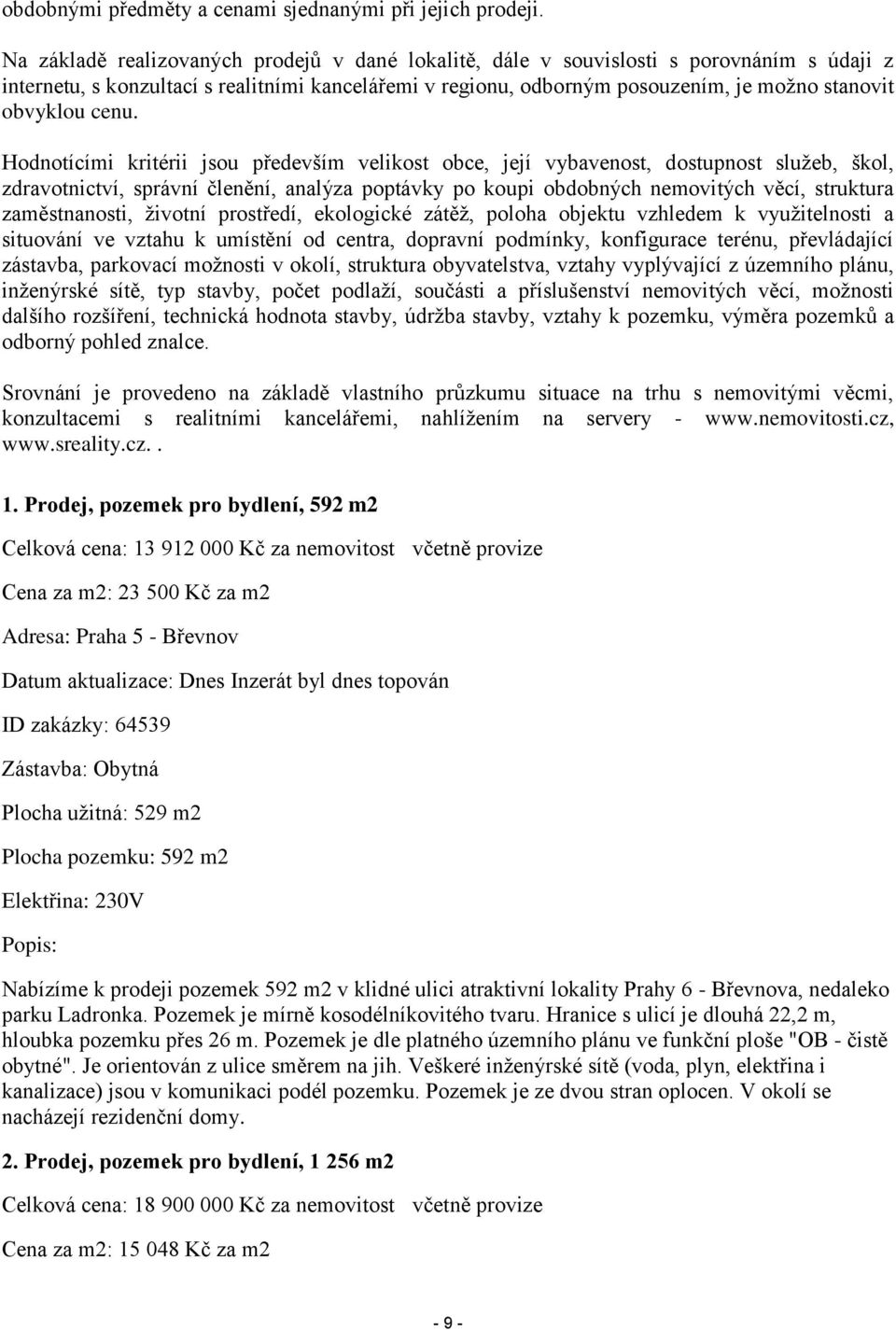 cenu. Hodnotícími kritérii jsou především velikost obce, její vybavenost, dostupnost služeb, škol, zdravotnictví, správní členění, analýza poptávky po koupi obdobných nemovitých věcí, struktura