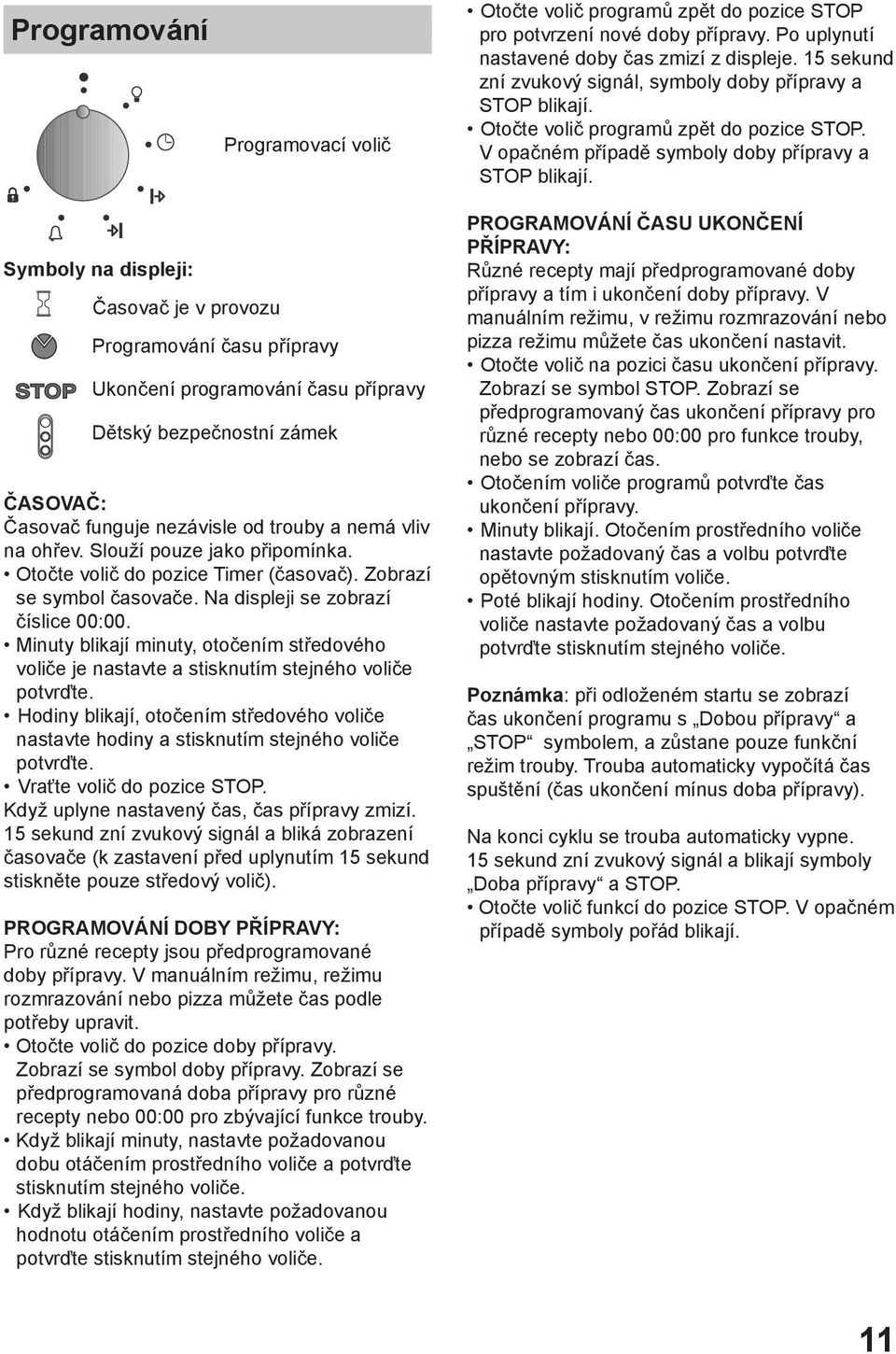 Symboly na displeji: Časovač je v provozu Programování času přípravy Ukončení programování času přípravy Dětský bezpečnostní zámek ČASOVAČ: Časovač funguje nezávisle od trouby a nemá vliv na ohřev.