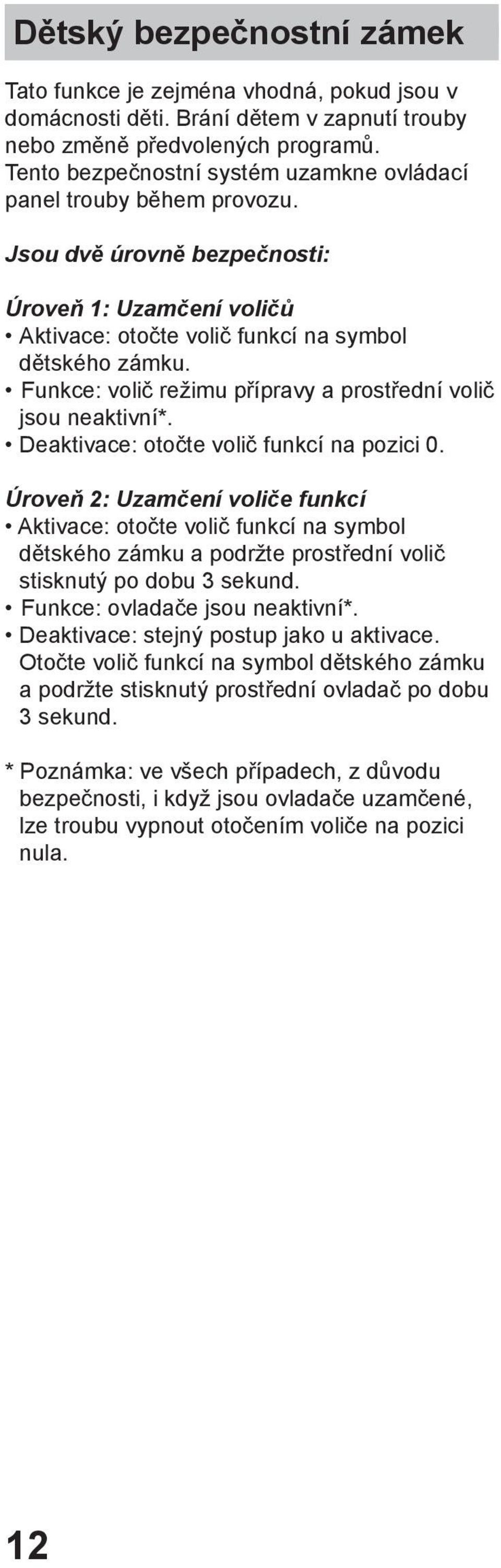 Funkce: volič režimu přípravy a prostřední volič jsou neaktivní*. Deaktivace: otočte volič funkcí na pozici 0.