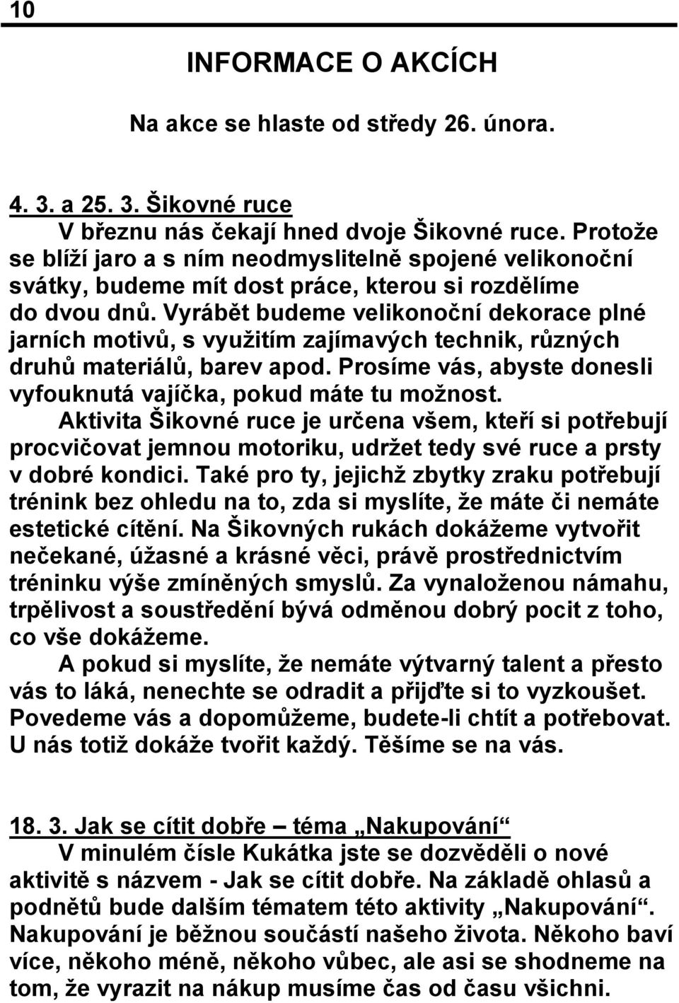 Vyrábět budeme velikonoční dekorace plné jarních motivů, s využitím zajímavých technik, různých druhů materiálů, barev apod. Prosíme vás, abyste donesli vyfouknutá vajíčka, pokud máte tu možnost.