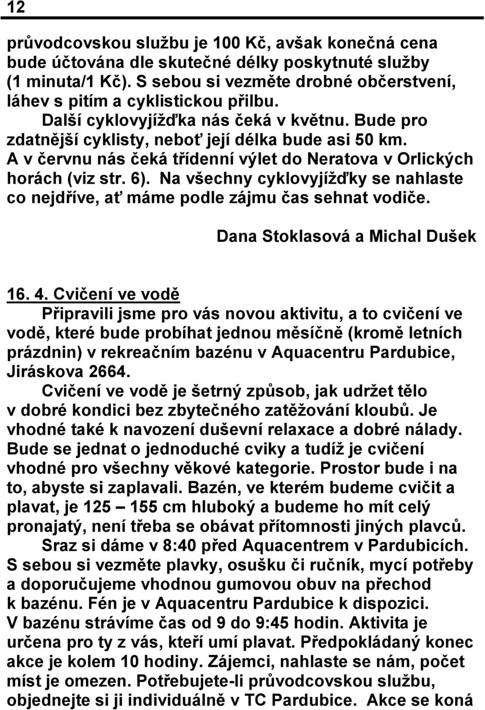 Na všechny cyklovyjížďky se nahlaste co nejdříve, ať máme podle zájmu čas sehnat vodiče. Dana Stoklasová a Michal Dušek 16. 4.