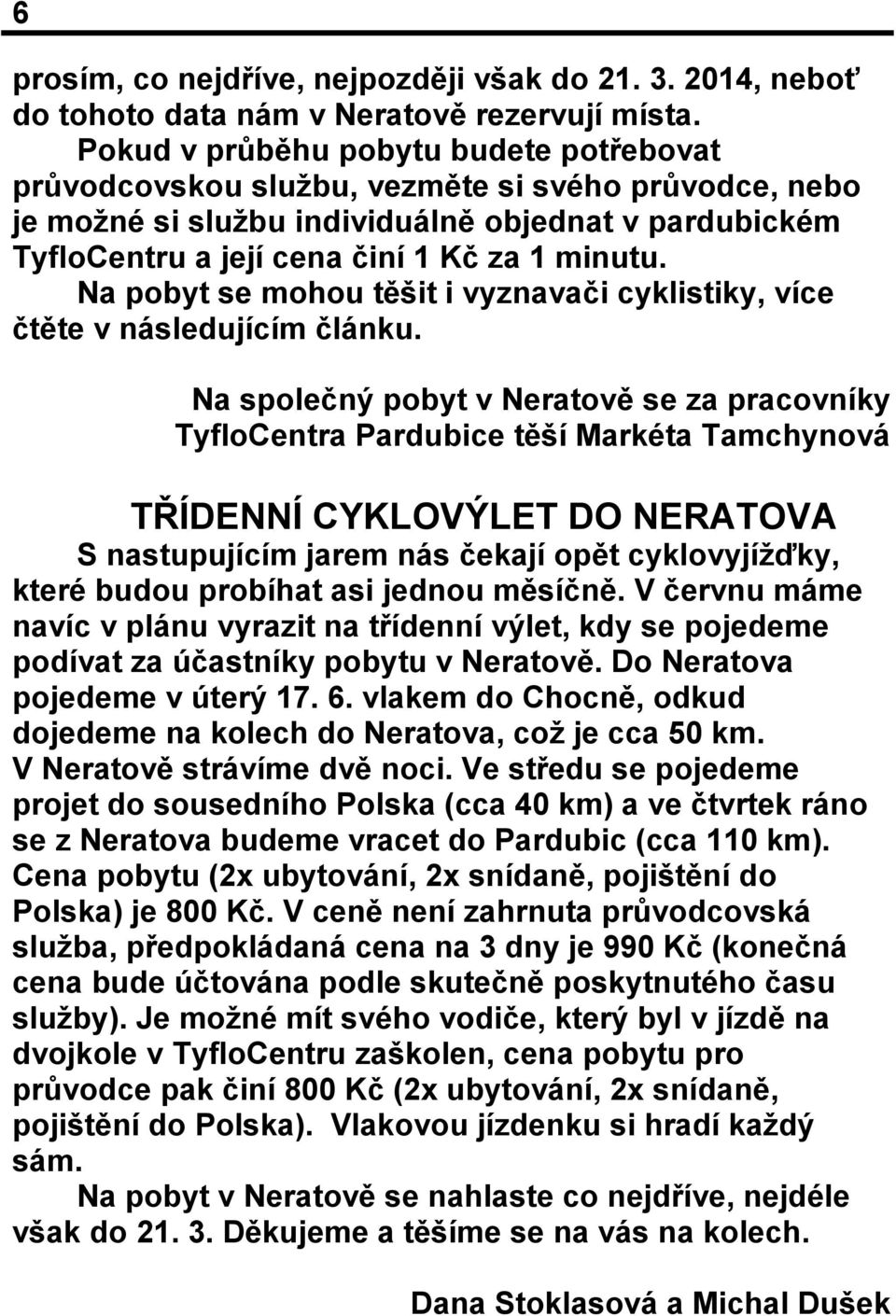 Na pobyt se mohou těšit i vyznavači cyklistiky, více čtěte v následujícím článku.