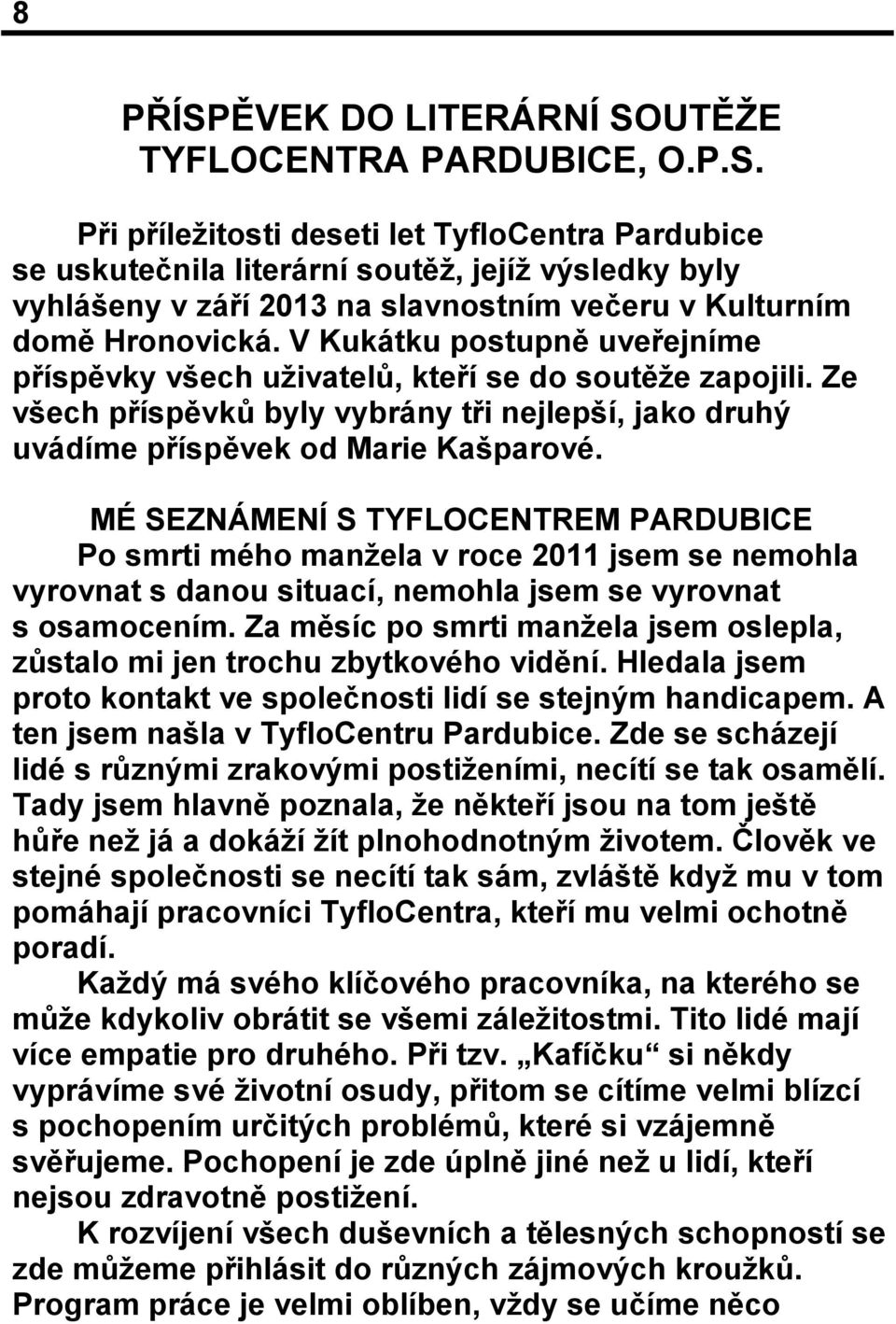 MÉ SEZNÁMENÍ S TYFLOCENTREM PARDUBICE Po smrti mého manžela v roce 2011 jsem se nemohla vyrovnat s danou situací, nemohla jsem se vyrovnat s osamocením.