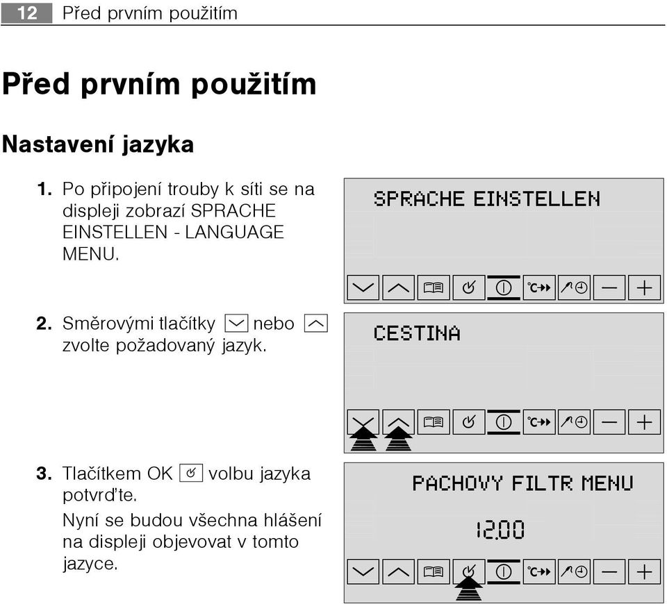 Smìrovmi tlaèítky nebo zvolte požadovan jazyk. 3. Tlaèítkem OK volbu jazyka potvrïte.