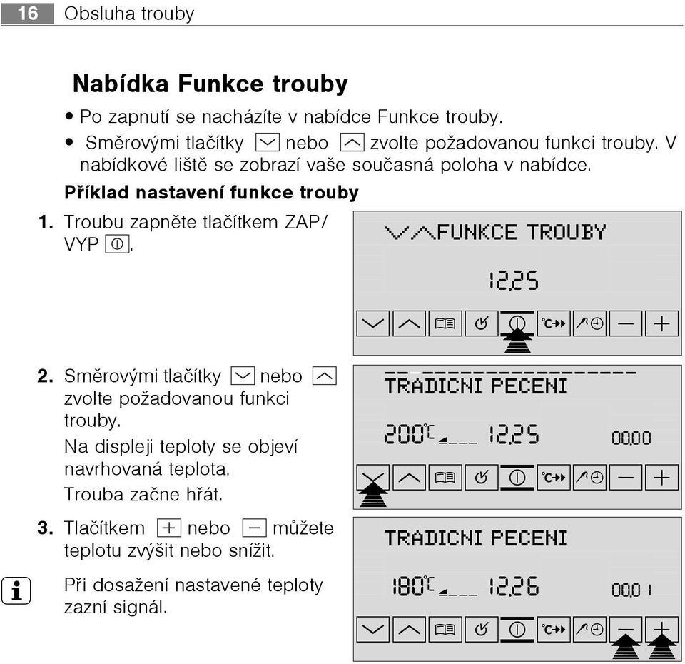 Smìrovmi tlaèítky nebo zvolte požadovanou funkci trouby. Na displeji teploty se objeví navrhovaná teplota. Trouba zaène høát. 3.