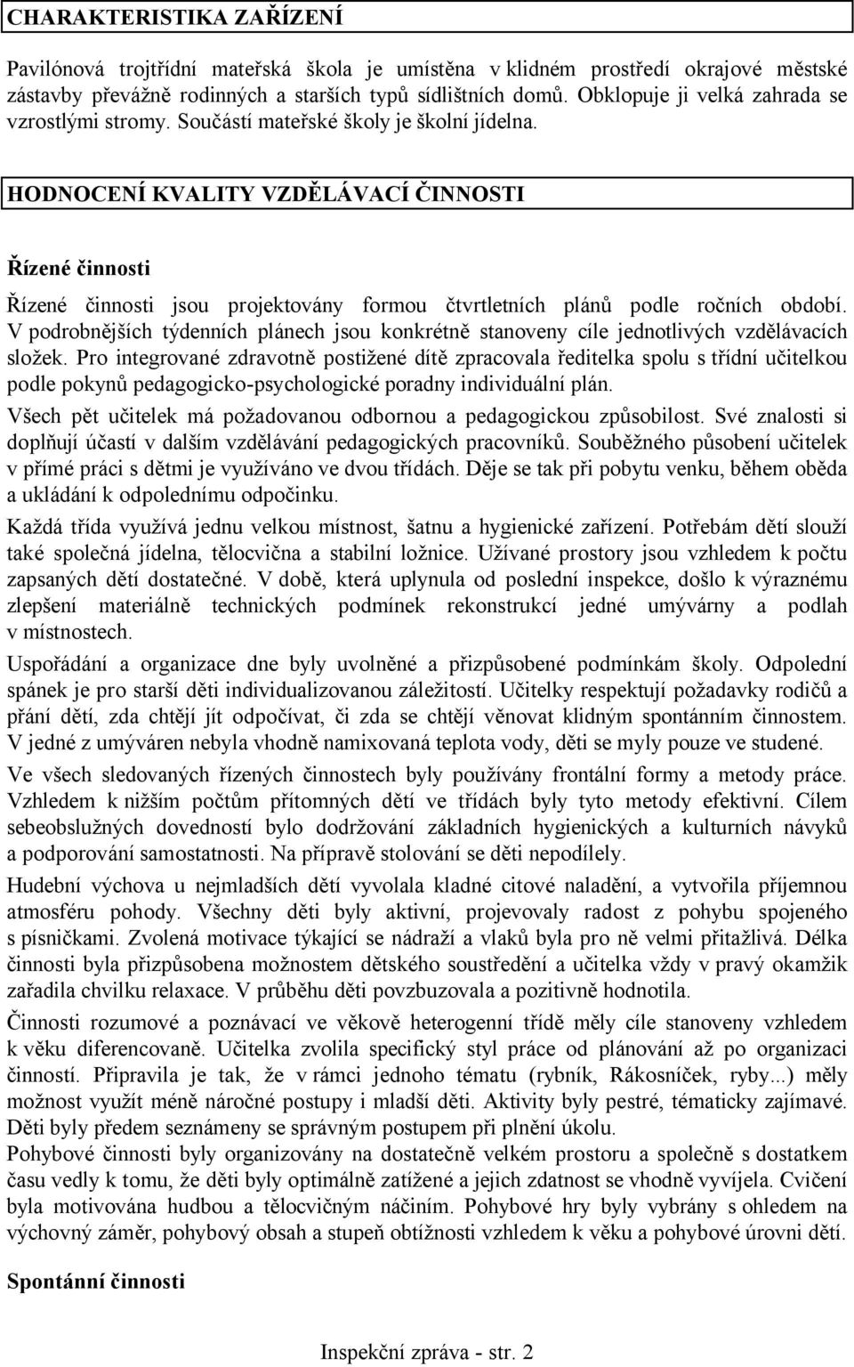 HODNOCENÍ KVALITY VZDĚLÁVACÍ ČINNOSTI Řízené činnosti Řízené činnosti jsou projektovány formou čtvrtletních plánů podle ročních období.