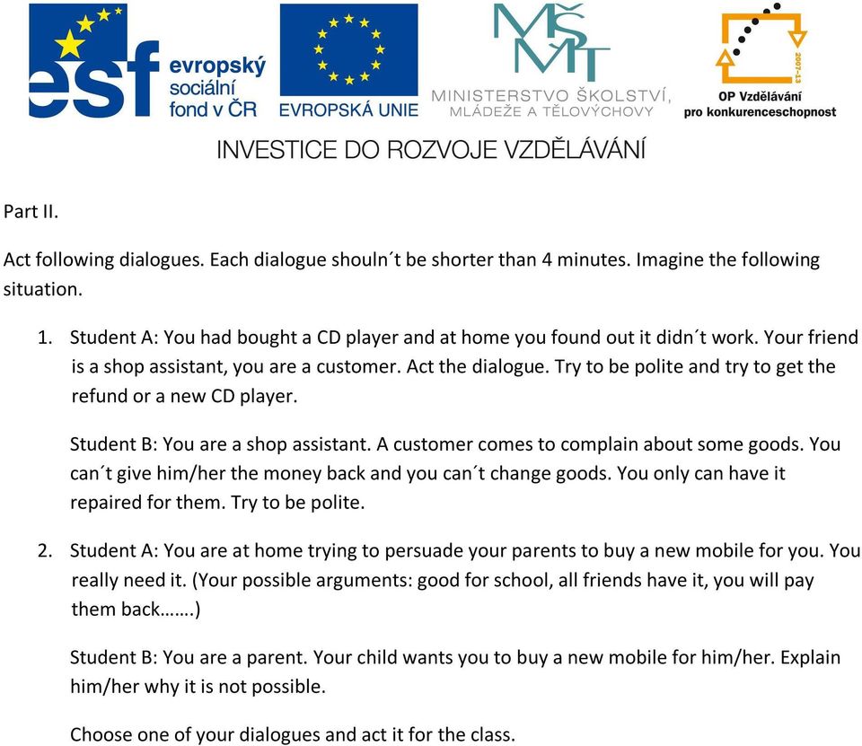 A customer comes to complain about some goods. You can t give him/her the money back and you can t change goods. You only can have it repaired for them. Try to be polite. 2.