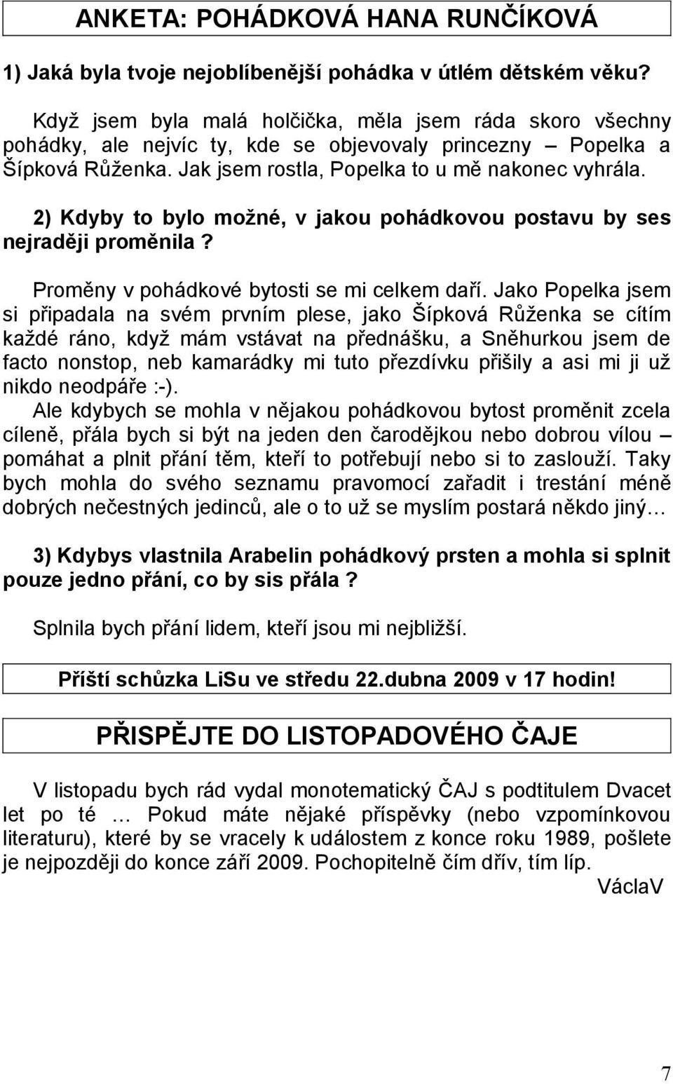 2) Kdyby to bylo možné, v jakou pohádkovou postavu by ses nejraději proměnila? Proměny v pohádkové bytosti se mi celkem daří.